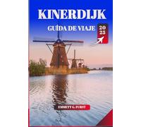 KINERDIJK GUÍA DE VIAJE 2025: Consejos esenciales, principales atracciones y secretos para explorar los icónicos molinos de viento de los Países Bajos