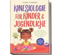 Kinesiologie für Kinder & Jugendliche: Lernblockaden, emotionale Probleme & Entwicklungsstörungen gezielt erkennen und Schritt für Schritt überwinden - inkl. Checklisten, Übungen, Alltagstipps uvm.