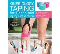Kinesiology Taping for Rehab and Injury Prevention: An Easy, At-Home Guide for Overcoming Common Strains, Pains and Conditions
