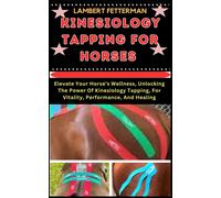 Kinesiology Tapping For Horses: Elevate Your Horse's Wellness, Unlocking The Power Of Kinesiology Tapping, For Vitality, Performance, And Healing