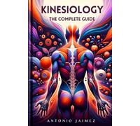 KINESIOLOGY, The Complete Guide: Exploring The Body Language Of Wellness