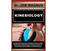 Kinesiology: Unveiling The Symphony Of Motion On The In-Depth Exploration Of Kinesiology's Profound Impact On Human Movement, Health, And Performance