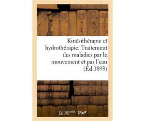 Kinésithérapie et hydrothérapie Traitement des maladies par le mouvement et par l'eau à toutes les températures - Collectif - Hachette Bnf - broché - Livre