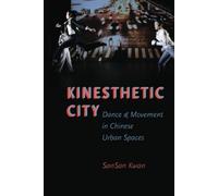 Kinesthetic City: Dance And Movement In Chinese Urban Spaces