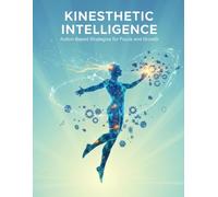 Kinesthetic Intelligence: Action-Based Strategies For Focus And Growth