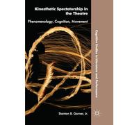 Kinesthetic Spectatorship in the Theatre: Phenomenology, Cognition, Movement