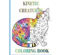 Kinetic Creatures: An Adult Coloring Book Featuring a Mix of 35 Land and Sea Animal Mandalas and Patterns To Transform Stress Into Motion and Increase Relaxation.