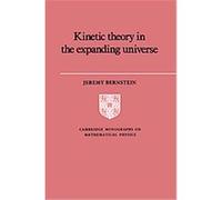 Kinetic Theory In The Expanding Universe, Cambridge Monographs on Mathematical Physics Jeremy Bernstein (Auteur)