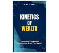 Kinetics of Wealth: The Hidden Forces That Accelerate or Drain Your Wealth