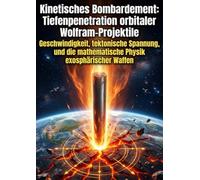 Kinetisches Bombardement: Tiefenpenetration orbitaler Wolfram-Projektile: Geschwindigkeit, tektonische Spannung, und die mathematische Physik exosphärischer Waffen