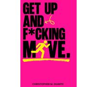 Kinetosophy - Get Up And F*cking Move: The Philosophy of Becoming Through Relentless Action