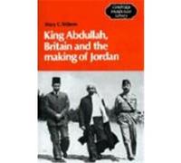 King Abdullah, Britain and the Making of Jordan, Cambridge Middle East Library, 13 Mary Wilson (Auteur)