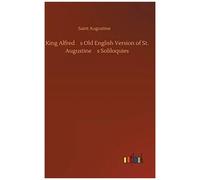 King AlfredS Old English Version Of St. AugustineS Soliloquies