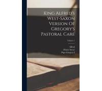 King Alfred's West-Saxon Version Of Gregory's Pastoral Care; Volume 1