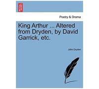 King Arthur ... Altered From Dryden, By David Garrick, Etc.
