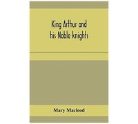 King Arthur And His Noble Knights; Stories From Sir Thomas Malory's