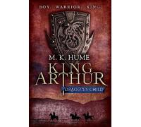 King Arthur: Dragon's Child (King Arthur Trilogy 1): The legend of King Arthur comes to life