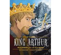King Arthur - Kid Classics: The Illustrated Just-for-Kids Edition