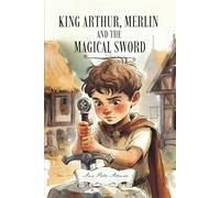 King Arthur, Merlin and the Magical Sword. Libro de lectura en inglés nivel B1. Libro de aventuras en inglés perfecto para niños para 9, 10, 11, 12 años.