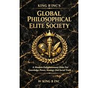 King B Inc’s Global Philosophical Elite Society: A Modern Enlightenment Order for Knowledge, Power, Strategy, and Social Truth