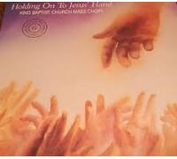 King Baptist Church Mass Choir - Holding on to Jesus' Hand