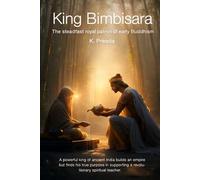 King Bimbisara: A powerful king of ancient India builds an empire but finds his true purpose in supporting a revolutionary spiritual teacher.