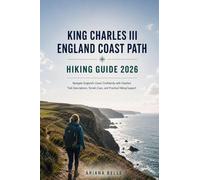 KING CHARLES III ENGLAND COAST PART HIKING GUIDE 2026: Navigate England’s Coast Confidently with Detailed Trail Descriptions, Terrain Cues, and Practical Hiking Support