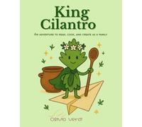 King Cilantro: An adventure to read, cook, and create as a family