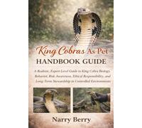 KING COBRAS AS PET HANDBOOK GUIDE: A Realistic, Expert-Level Guide to King Cobra Biology, Behavior, Risk Awareness, Ethical Responsibility, and Long-Term Stewardship in Controlled Environments
