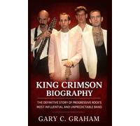 King Crimson Biography: The Definitive Story of Progressive Rock’s Most Influential and Unpredictable Band