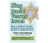 King David Versus Israel: How a Hebrew Tyrant Hated by the Israelites Became a Biblical Hero Greenberg, Gary (Auteur)