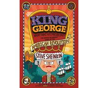 King George, What Was His Problem?: The Whole Hilarious Story of the American Revolution