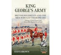 King George's Army - British Regiments and the Men Who Led Them 1793-1815: British Infantry - Foot Guards and 1st to 30th Regiments of Foot (2)
