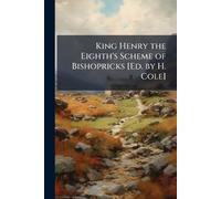 King Henry the Eighth's Scheme of Bishopricks [Ed. by H. Cole]