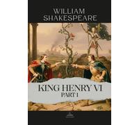 King Henry VI, Part 1: The Complete and Original Text of Shakespeare’s Epic Prelude to the Wars of the Roses