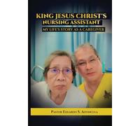 King Jesus Christ’s Nursing Assistant: My Life’s Story as a Caregiver