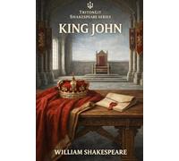 King John: Annotated: Full Original Text with Character Profiles, Scene-by-Scene Summaries, Context, Key Quotes, Themes and Critical Perspectives