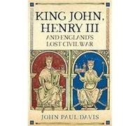 King John Henry III and Englands Lost Civil War by John Paul Davis John Paul Davis (Auteur)