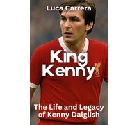 King Kenny: The Life and Legacy of Kenny Dalglish