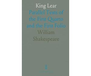 King Lear: Parallel Texts of the First Quarto and the First Folio