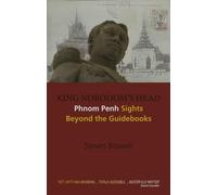 King Norodom’s Head: Phnom Penh Sights Beyond the Guidebooks