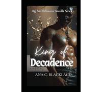 King of Decadence: A Big Bad Billionaire Romance