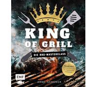 King of Grill - Die BBQ-Masterclass: Feuer frei! Mit extra Rezepten für Plancha und Feuerplatte. Perfekt grillen - mit allem, was du zu Grilltechniken, Geräten, Cuts und mehr wissen musst!