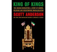 King of Kings: The Iranian Revolution: A Story of Hubris, Delusion and Catastrophic Miscalculation