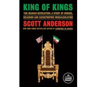 King of Kings: The Iranian Revolution: A Story of Hubris, Delusion and Catastrophic Miscalculation