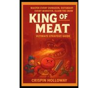 King of Meat Ultimate Strategy Guide: “Master Every Dungeon, Outsmart Every Monster, Claim the Crown”