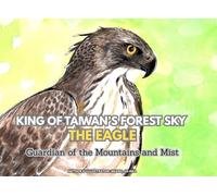 KING OF TAIWAN’S FOREST SKY THE EAGLE: Guardian of the Mountains and Mist