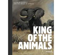 King of the Animals: Wilhelm Kuhnert and the Image of Africa