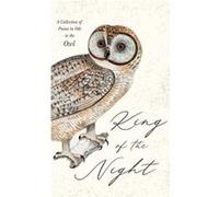King of the Night A Collection of Poems in Ode to the Owl by Various Various (Auteur)