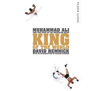 King of the World: Muhammad Ali and the Rise of an American Hero